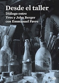 DESDE EL TALLER DIALOGO ENTRE YVES Y JOHN BERGER - BERGER J FAVRE E