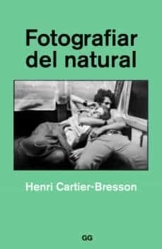 FOTOGRAFIAR DEL NATURAL - CARTIER BRESSON HENR