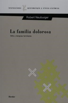 FAMILIA DOLOROSA , LA - MITO Y TERAPIAS FAMILIARES - NEUBURGER ,R.