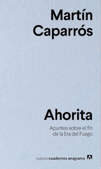 AHORITA APUNTES SOBRE EL FIN DE LA ERA DEL FUEGO - CAPARROS MARTIN