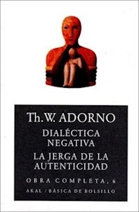 DIALECTICA NEGATIVA LA JERGA DE LA AUTENTICIDAD OB - ADORNO THEODOR