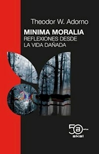 MINIMA MORALIA REFLEXIONES DESDE LA VIDA DAÑADA - ADORNO THEODOR W
