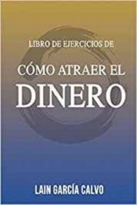 LIBRO DE EJERCICIOS DE COMO ATRAER EL DINERO - GARCIA CALVO LAIN