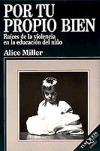 POR TU PROPIO BIEN RAICES DE LA VIOLENCIA NIÑO - MILLER ALICE