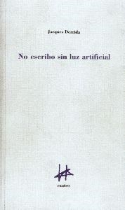 NO ESCRIBO SIN LUZ ARTIFICIAL - DERRIDA JACQUES