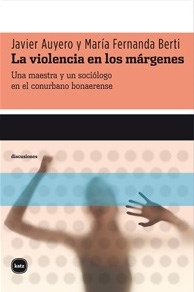 VIOLENCIA EN LOS MARGENES LA - AUYERO J BERTI M