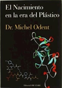 NACIMIENTO EN LA ERA DEL PLÁSTICO - ODENT MICHEL