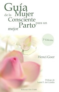 GUÍA DE LA MUJER CONSCIENTE PARA UN PARTO MEJOR - GOER HENCI