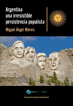 ARGENTINA UNA IRRESISTIBLE PERSISTENCIA POPULISTA - MIERES MIGUEL ANGEL