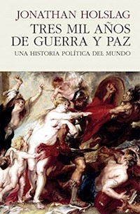 TRES MIL AÑOS DE GUERRA Y PAZ HISTORIA POLITICA DE - HOLSLAG JONATHAN