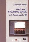 POLITICA Y SEGURIDAD SOCIAL EN LA ARGENTINA `90 - ALONSO GUILLERMO