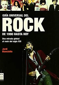 GUÍA UNIVERSAL DEL ROCK DE 1990 HASTA HOY - BIANCIOTTO JORDI