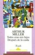 TODOS ERAN MIS HIJOS DESPUES DE LA CAIDA - MILLER ARTHUR