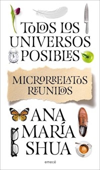 TODOS LOS UNIVERSOS POSIBLES MICRORRELATOS REUNIDO - SHUA ANA MARIA