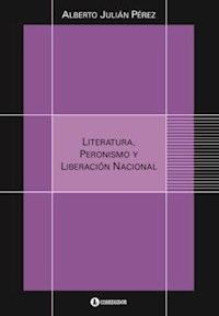 LITERATURA PERONSIMO Y LIBERACION NACIONALED 2014 - PEREZ ALBERTO JULIAN
