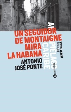 UN SEGUIDOR DE MONTAIGNE MIRA LA HABANA ED2014 - PONTE ANTONIO JOSE