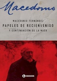 PAPELES DE RECIENVENIDO Y CONTINUACION DE LA NADA - FERNANDEZ MACEDONIO