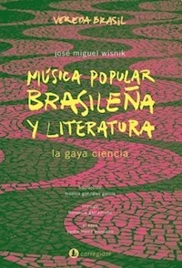 MUSICA POPULAR BRASILEÑA Y LITERATURA LA GAYA CIEN - WISNIK JOSE MIGUEL