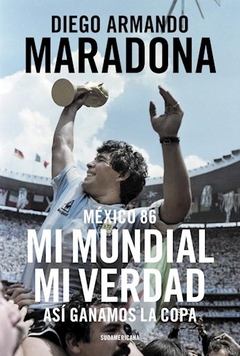 MEXICO 86 MI MUNDIAL MI VERDAD ASI GANAMOS MARADON - MARADONA DIEGO A