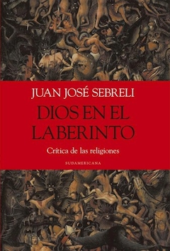 DIOS EN EL LABERINTO CRITICA DE LAS RELIGIONES - SEBRELI JUAN JOSE