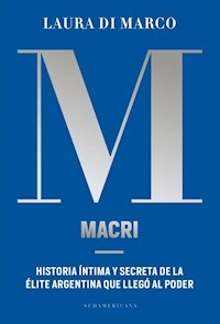 MACRI HISTORIA INTIMA Y SECRETA DE LA ELITE ARGENT - DI MARCO LAURA