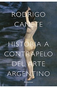 HISTORIA A CONTRAPELO DEL ARTE ARGENTINO - CAÑETE RODRIGO