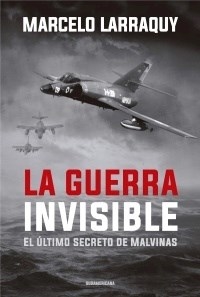 GUERRA INVISIBLE EL ULTIMO SECRETO DE MALVINAS - LARRAQUY MARCELO
