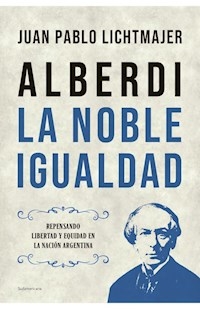 ALBERDI LA NOBLE IGUALDAD - LICHTMAJER JUAN PABLO