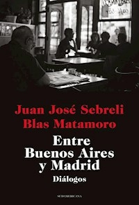 ENTRE BUENOS AIRES Y MADRID DIALOGOS - SEBRELI JUAN MATAMORO BLAS