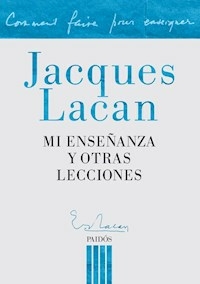 MI ENSEÑANZA Y OTRAS LECCIONES - JACQUES LACAN