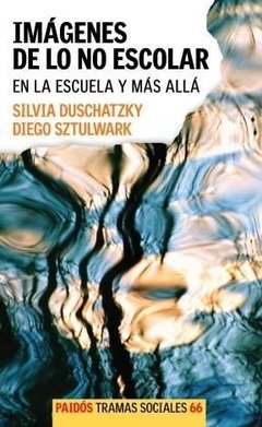 IMAGENES DE LO NO ESCOLAR EN LA ESCUELA Y MAS ALLA - DUSCHATZKY SILVIA SZTULWARK DI