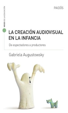 CREACION AUDIOVISUAL EN LA INFANCIA LA - AUGUSTOWSKY GABRIELA