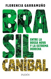 BRASIL CANIBAL ENTRE LA BOSSA NOVA Y LA EXTREMA DE - GARRAMUÑO FLORENCIA