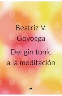 DEL GIN TONIC A LA MEDITACION - GOYOAGA BEATRIZ V