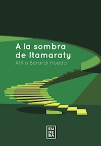 A LA SOMBRA DE ITAMARATY - BERARDI HUEDA ATILIO