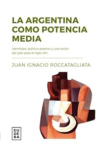 ARGENTINA COMO POTENCIA MEDIA LA - ROCCATAGLIATA JUAN IGNACIO