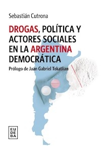 DROGAS POLITICA Y ACTORES SOCIALES EN LA ARGENTINA - CUTRONA SEBASTIAN