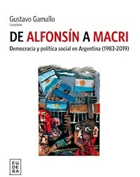 DE ALFONSIN A MACRI DEMOCRACIA Y POLITICA SOCIAL - GAMALLO GUSTACO COMPILADOR