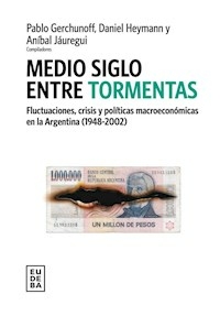 MEDIO SIGLO ENTRE TORMENTAS - GERCHUNOFF P HEYMANN D JAUREGU