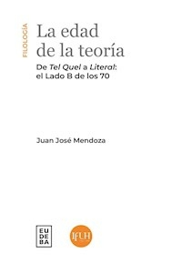 LA EDAD DE LA TEORIA DE TEL QUEL A LITERAL - JUAN JOSE MENDOZA