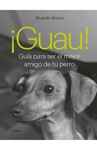 GUAU GUIA PARA SER EL MEJOR AMIGO DE TU PERRO - RICARDO BRUNO