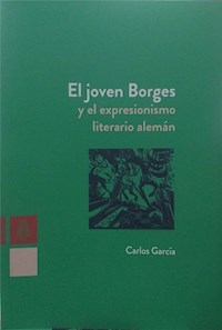 JOVEN BORGES Y EL EXPRESIONISMO LITERARIO ALEMAN - GARCIA CARLOS