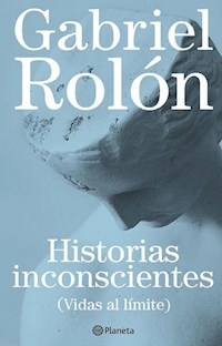 HISTORIAS INCONSCIENTES VIDAS AL LIMITE - ROLON GABRIEL