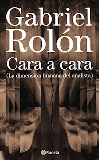 CARA A CARA LA DIMENSION HUMANA DEL ANALISTA - ROLON GABRIEL