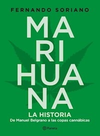 MARIHUANA LA HISTORIA DE MANUEL BELGRANO A LAS COP - SORIANO FERNANDO