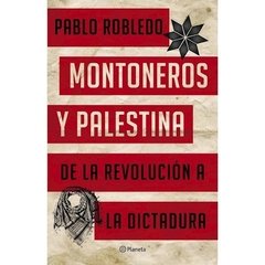 MONTONEROS Y PALESTINA DE LA REVOLUCIÓN A DICTADURA - ROBLEDO PABLO