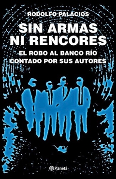 SIN ARMAS NI RENCORES ROBO AL BANCO RIO - PALACIOS RODOLFO