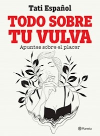 TODO SOBRE TU VULVA APUNTES SOBRE EL PLACER - ESPAÑOL TATI