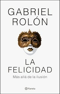 LA FELICIDAD MAS ALLA DE LA ILUSION - GABRIEL ROLON