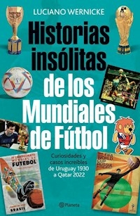 HISTORIAS INSOLITAS DE LOS MUNDIALES DE FUTBOL - WERNICKE LUCIANO